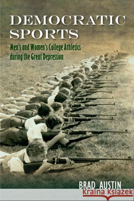 Democratic Sports: Men's and Women's College Athletics During the Great Depression Brad Austin 9781557287588 University of Arkansas Press - książka