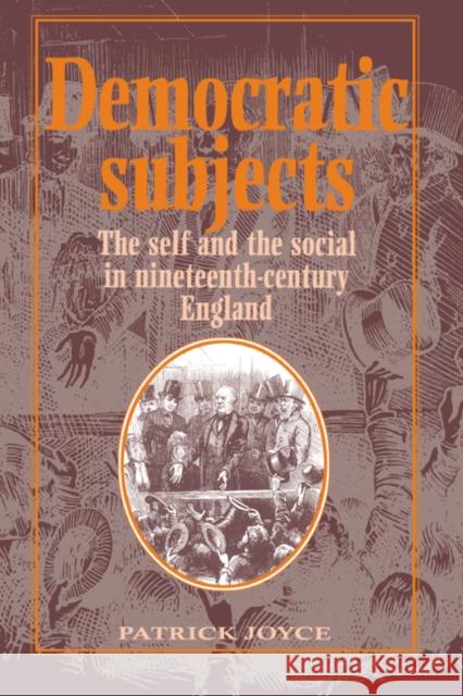 Democratic Subjects: The Self and the Social in Nineteenth-Century England Joyce, Patrick 9780521448024 Cambridge University Press - książka