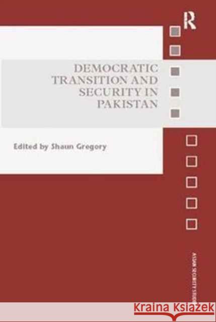 Democratic Transition and Security in Pakistan Shaun Gregory 9781138096455 Taylor & Francis Ltd - książka