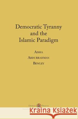 Democratic Tyranny and the Islamic Paradigm Aisha Abdurrahman Bewley 9781908892485 Diwan Press - książka