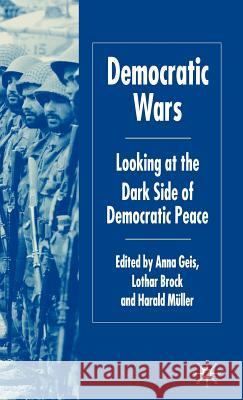 Democratic Wars: Looking at the Dark Side of Democratic Peace Geis, A. 9781403995001 Palgrave MacMillan - książka