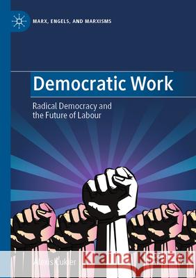 Democratic Work: Radical Democracy and the Future of Labour Alexis Cukier Jean-Charles Khalifa Brendan Prendiville 9783031278587 Palgrave MacMillan - książka