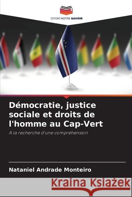 Démocratie, justice sociale et droits de l'homme au Cap-Vert Andrade Monteiro, Nataniel 9786208649067 Editions Notre Savoir - książka