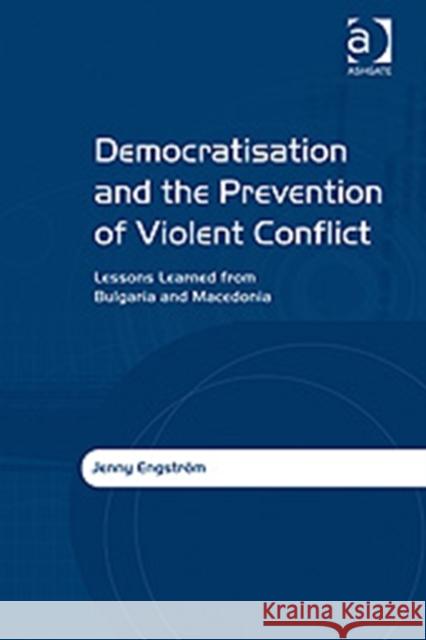 Democratisation and the Prevention of Violent Conflict: Lessons Learned from Bulgaria and Macedonia Engström, Jenny 9780754674344 Ashgate Publishing Limited - książka