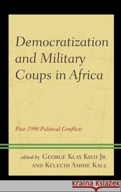 Democratization and Military Coups in Africa: Post-1990 Political Conflicts George Klay Kie Kelechi Kalu Zeyad E 9781793643063 Lexington Books - książka