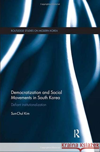 Democratization and Social Movements in South Korea: Defiant Institutionalization Sun-Chul Kim 9781138349926 Taylor and Francis - książka