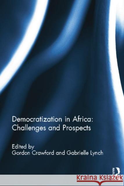 Democratization in Africa: Challenges and Prospects Gordon Crawford Gabrielle Lynch 9780415754828 Routledge - książka