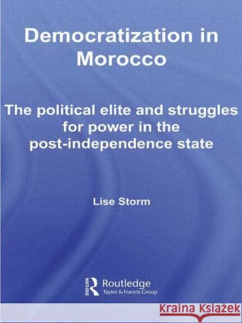 Democratization in Morocco : The Political Elite and Struggles for Power in the Post-Independence State Storm Lise                               Lise Storm 9780415443692 Routledge - książka