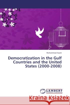 Democratization in the Gulf Countries and the United States (2000-2008) Azam, Muhammad 9783844381146 LAP Lambert Academic Publishing - książka