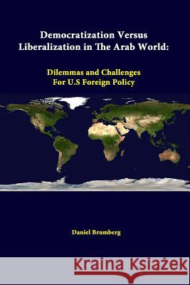 Democratization Versus Liberalization In The Arab World: Dilemmas And Challenges For U.s Foreign Policy Brumberg, Daniel 9781312319332 Lulu.com - książka