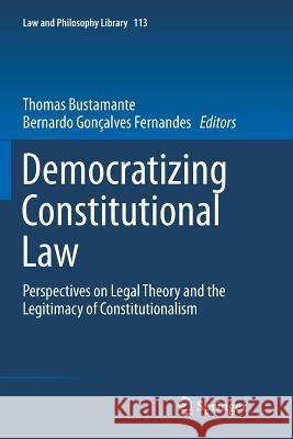 Democratizing Constitutional Law: Perspectives on Legal Theory and the Legitimacy of Constitutionalism Bustamante, Thomas 9783319803371 Springer - książka