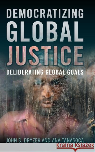 Democratizing Global Justice: Deliberating Global Goals John S. Dryzek (University of Canberra), Ana Tanasoca (Macquarie University, Sydney) 9781108844987 Cambridge University Press - książka