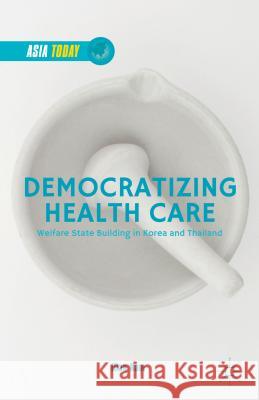 Democratizing Health Care: Welfare State Building in Korea and Thailand Nam, Illan 9781137537119 Palgrave MacMillan - książka