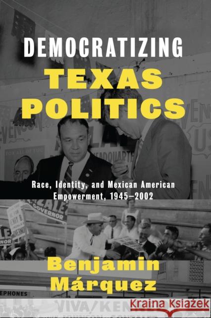 Democratizing Texas Politics: Race, Identity, and Mexican American Empowerment, 1945-2002 Márquez, Benjamin 9781477302156 University of Texas Press - książka