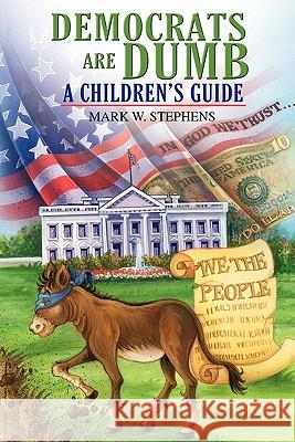 Democrats Are Dumb: A Children's Guide Stephens, Mark W. 9781432756451 Outskirts Press - książka