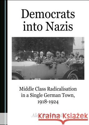 Democrats Into Nazis: Middle Class Radicalisation in a Single German Town, 1918-1924 Alex Burkhardt 9781527536418 Cambridge Scholars Publishing - książka