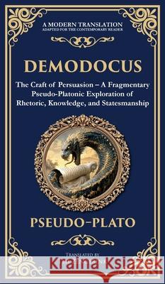 Demodocus: The Craft of Persuasion - A Fragmentary Pseudo-Platonic Exploration of Rhetoric, Knowledge, and Statesmanship (Deluxe Hardbound Edition) Pseudo Plato Tim Zengerink 9781806293322 Library of Alexandria - książka