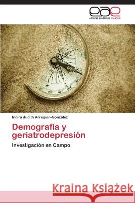 Demografia y Geriatrodepresion Arreguin-Gonzalez Indira Judith 9783846568125 Editorial Academica Espanola - książka