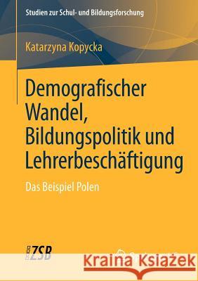 Demografischer Wandel, Bildungspolitik Und Lehrerbeschäftigung: Das Beispiel Polen Kopycka, Katarzyna 9783531193984 Springer vs - książka