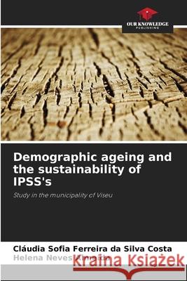 Demographic ageing and the sustainability of IPSS's Ferreira da Silva Costa, Cláudia Sofia, Neves Almeida, Helena 9786208717315 Our Knowledge Publishing - książka