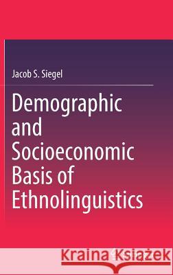 Demographic and Socioeconomic Basis of Ethnolinguistics Jacob S. Siegel 9783319617763 Springer - książka