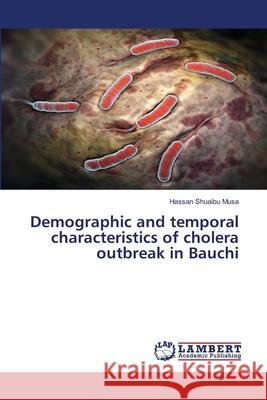 Demographic and temporal characteristics of cholera outbreak in Bauchi Hassan Shuaibu Musa 9786139454693 LAP Lambert Academic Publishing - książka