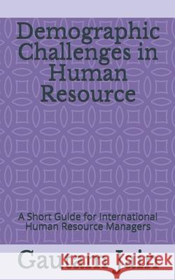 Demographic Challenges in Human Resource: A Short Guide for International Human Resource Managers Gautam Jain 9781973336129 Independently Published - książka