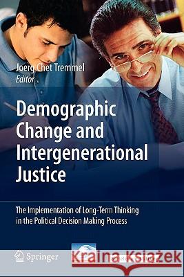 Demographic Change and Intergenerational Justice: The Implementation of Long-Term Thinking in the Political Decision Making Process Tremmel, Joerg 9783642095832 Springer - książka