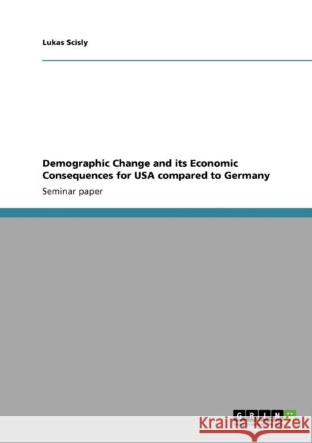 Demographic Change and its Economic Consequences for USA compared to Germany Lukas Scisly 9783640729128 Grin Verlag - książka