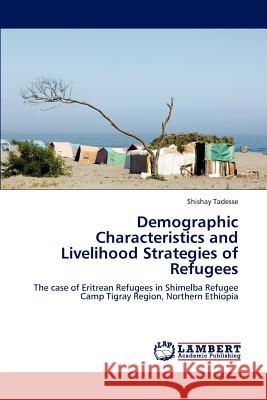 Demographic Characteristics and Livelihood Strategies of Refugees Shishay Tadesse 9783848488780 LAP Lambert Academic Publishing - książka