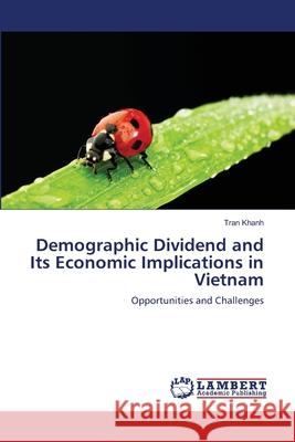 Demographic Dividend and Its Economic Implications in Vietnam Tran Khanh 9783659216381 LAP Lambert Academic Publishing - książka