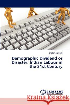 Demographic Dividend or Disaster: Indian Labour in the 21st Century Agrawal Chetan 9783846559055 LAP Lambert Academic Publishing - książka