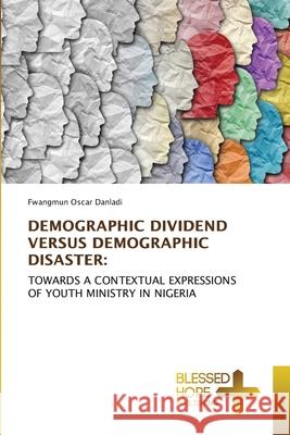 Demographic Dividend Versus Demographic Disaster Fwangmun Oscar Danladi 9786137986424 Blessed Hope Publishing - książka