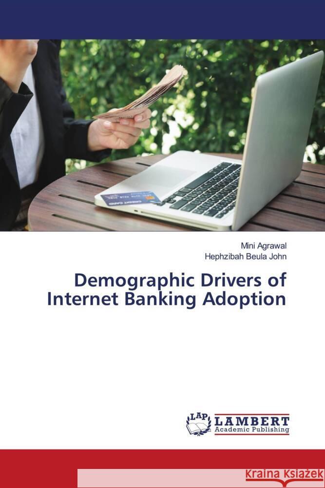 Demographic Drivers of Internet Banking Adoption Agrawal, Mini, Beula John, Hephzibah 9786206751335 LAP Lambert Academic Publishing - książka
