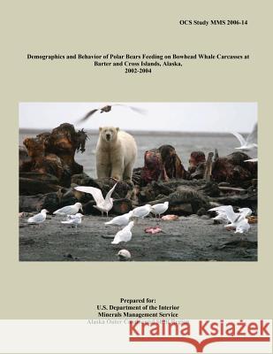 Demographics and Behavior of Polar Bears Feeding on Bowhead Whale Carcasses at Barter and Cross Islands, Alaska, 2002-2004 U. S. Department of the Interior 9781514725191 Createspace - książka