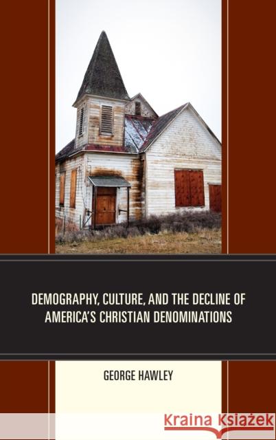 Demography, Culture, and the Decline of America's Christian Denominations George Hawley 9781498548397 Lexington Books - książka