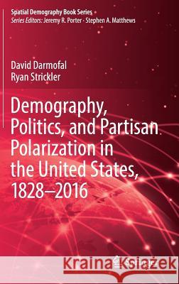 Demography, Politics, and Partisan Polarization in the United States, 1828-2016 David Darmofal Ryan Strickler 9783030039998 Springer - książka