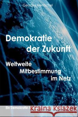 Demokratie der Zukunft: Weltweite Mitbestimmung im Netz Georges Hentschel 9781511604550 Createspace Independent Publishing Platform - książka