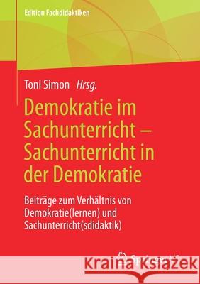 Demokratie Im Sachunterricht - Sachunterricht in Der Demokratie: Beiträge Zum Verhältnis Von Demokratie(lernen) Und Sachunterricht(sdidaktik) Simon, Toni 9783658335540 Springer vs - książka