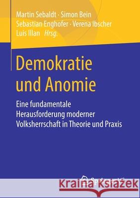 Demokratie Und Anomie: Eine Fundamentale Herausforderung Moderner Volksherrschaft in Theorie Und Praxis Sebaldt, Martin 9783658305321 Springer vs - książka