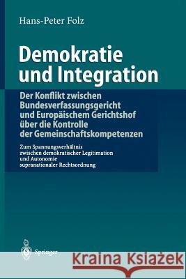 Demokratie Und Integration: Der Konflikt Zwischen Bundesverfassungsgericht Und Europäischem Gerichtshof Über Die Kontrolle Der Gemeinschaftskompetenze Folz, Hans-Peter 9783540648611 Springer - książka