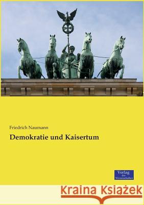 Demokratie und Kaisertum Friedrich Naumann 9783957007681 Verlag Der Wissenschaften - książka