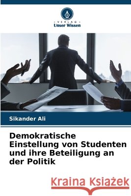 Demokratische Einstellung von Studenten und ihre Beteiligung an der Politik Sikander Ali 9786207618330 Verlag Unser Wissen - książka