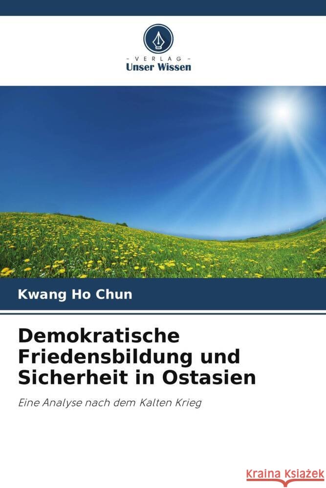 Demokratische Friedensbildung und Sicherheit in Ostasien Chun, Kwang Ho 9786204897387 Verlag Unser Wissen - książka