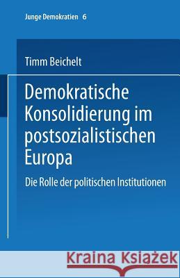 Demokratische Konsolidierung Im Postsozialistischen Europa: Die Rolle Der Politischen Institutionen Beichelt, Timm 9783810028570 Springer - książka