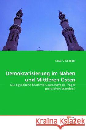 Demokratisierung im Nahen und Mittleren Osten : Die ägyptische Muslimbruderschaft als Träger politischen Wandels? Driedger, Lukas C. 9783639281552 VDM Verlag Dr. Müller - książka