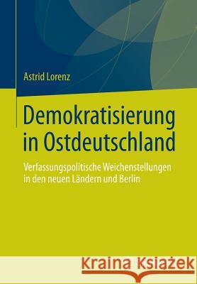 Demokratisierung in Ostdeutschland: Verfassungspolitische Weichenstellungen in Den Neuen Ländern Und Berlin Lorenz, Astrid 9783658031862 Springer vs - książka