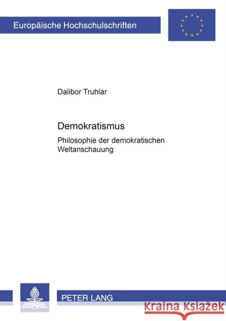 Demokratismus: Philosophie Der Demokratischen Weltanschauung Truhlar, Dalibor 9783631558188 Lang, Peter, Gmbh, Internationaler Verlag Der - książka