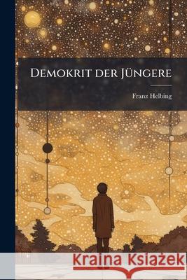 Demokrit der Jüngere: Aus den Papieren eines lachenden Philosophen Helbing, Franz 9781144499349  - książka