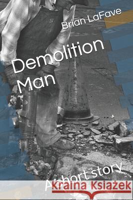 Demolition Man: A short story Brian Lafave 9781661205256 Independently Published - książka